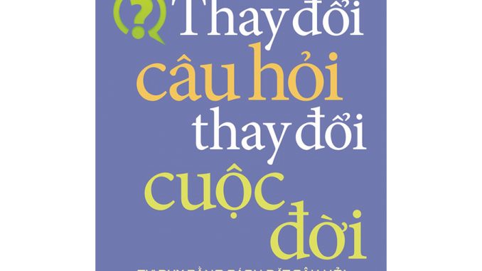 Thay Đổi Câu Hỏi Thay Đổi Cuộc Đời