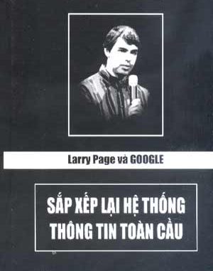 Larry Page Và Google Sắp Xếp Lại Hệ Thống Thông Tin Toàn Cầu