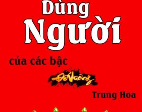 Thuật Dùng Người Của Các Bậc Đế Vương Trung Hoa