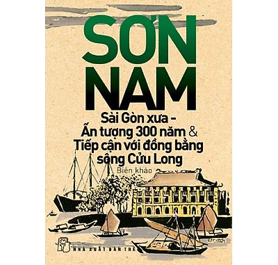 Sài Gòn Xưa – Ấn Tượng 300 Năm Và Tiếp Cận Với DBSCL