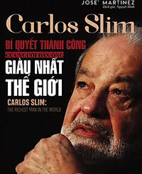 Carlos Slim, Bí Quyết Thành Công Của Người Đàn Ông Giàu Nhất Thế Giới